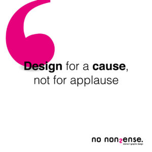 design for a cause, not for applause